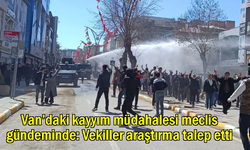 Van’daki kayyum gerginliği meclis gündeminde