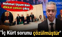 Mehmet Uçum: İç Kürt sorunu çözülmüştür