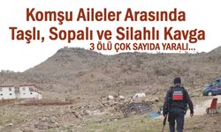 2 Aile Arasında Taşlı, Sopalı ve Silahlı Kavga: 3 ölü, 5 yaralı