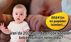 Van’da 2024 yılında en çok konulan bebek isimleri neler oldu?