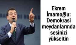 İmamoğlu: Demokrasi meydanlarında sesinizi yükseltin
