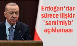 Erdoğan'dan süreç açıklaması: 'samimiyiz'