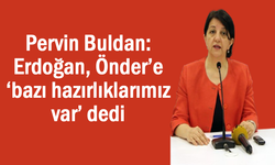 Pervin Buldan: Erdoğan ‘bazı hazırlıklarımız var’ dedi
