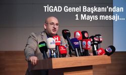 TİGAD Genel Başkanı Okan Geçgel’dan 1 Mayıs mesajı…
