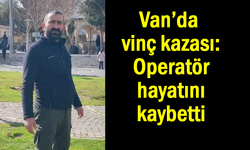 Van’da vinç kazası: Operatör hayatını kaybetti
