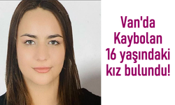 Van’da kayıplara karışan 16 yaşındaki kız 11 gün sonra bulundu