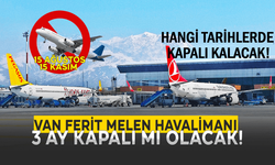 Van Ferit Melen Havalimanının kapatılma tarihleri netleşti