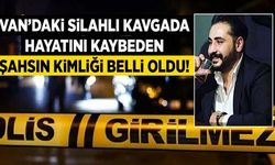 Van'daki silahlı saldırıda öldürülen kişinin kimliği belli oldu