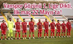 Vanspor Gözünü 1. Lige Dikti, İlk maç 22 Mayıs’ta!