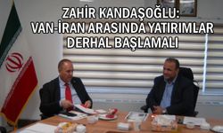 Zahir Kandaşoğlu: Van-İran Arasında Yatırımlar Derhal Başlamalı!