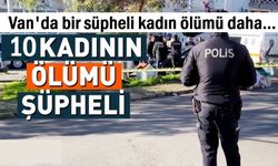 Van'da 3 ayda 10 şüpheli kadın ölümü