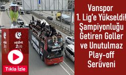 Vanspor 1. Lig’e Yükseldi! Şampiyonluğu Getiren O Goller!
