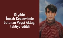 İmralı’da tutulan Veysi Aktaş tahliye edildi