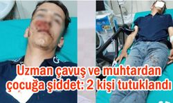 Uzman çavuş ve muhtardan çocuğa şiddet: 2 kişi tutuklandı