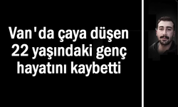Van'da çaya düşen 22 yaşındaki genç hayatını kaybetti