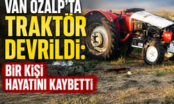 Van Özalp'ta devrilen traktör can aldı