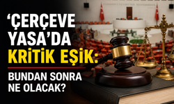 'Çerçeve yasa'da kritik eşik: Bundan sonra ne olacak?