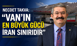 Necdet Takva: "Van'ın En Büyük Gücü İran Sınırıdır"