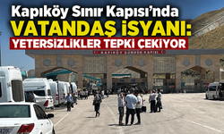 Kapıköy Sınır Kapısı'nda sorunlar bitmiyor: Vatandaş tepkili