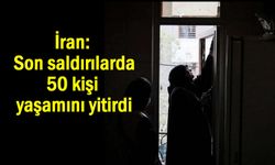 İran: Son saldırılarda 50 kişi yaşamını yitirdi