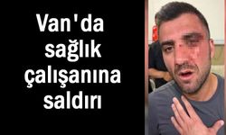 Van'da sağlık çalışanına saldırı