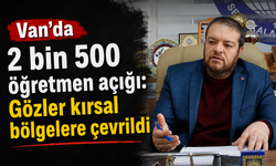 EğitimBirSen: Van’da 2 bin 500 öğretmen açığı var