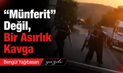 “Münferit” Değil, Bir Asırlık Kavga