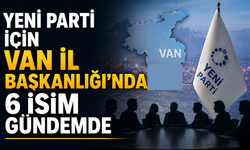 Yeni parti için Van İl Başkanlığı’nda 6 isim gündemde