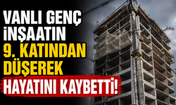 Vanlı genç inşaattan düşerek hayatını kaybetti!