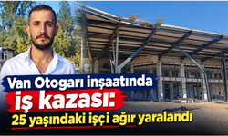 Van'da iş kazası: 25 yaşındaki işçi ağır yaralandı