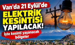 Van’da 21 Eylül’de elektrik kesintisi yapılacak!