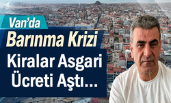 Van'da konut krizi sürüyor: Kiralar asgari ücreti aştı