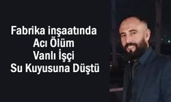 Fabrika inşaatında acı ölüm Vanlı İşçi su kuyusuna düştü