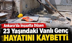 İnşaatta düşen Vanlı genç hayatını kaybetti