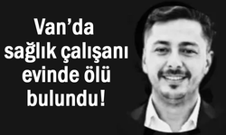 Van’da 27 yaşındaki sağlık çalışanı evinde ölü bulundu!