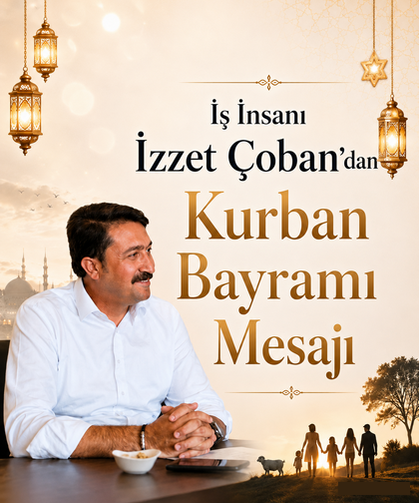 İş İnsanı İzzet Çoban’dan Kurban Bayramı Mesajı