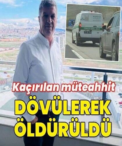 Kaçırılıp darp edilen müteahhit hayatını kaybetti