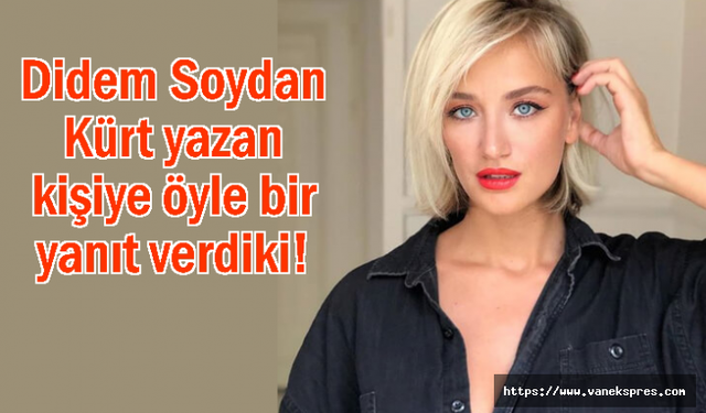 Didem Soydan Kürt yazan kişiye öyle bir yanıt verdiki!