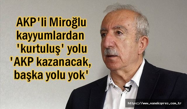 Miroğlu: Kayyumlardan 'Kurtuluş' yolu AKP'nin Kazanmasıyla Mümkün!