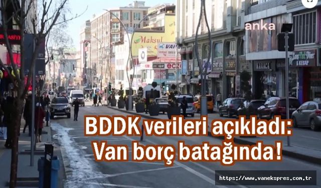BDDK açıkladı: Vanlılar borç batağında!
