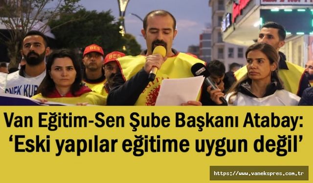 Van Eğitim-Sen: ‘Eski yapılar eğitime uygun değil’