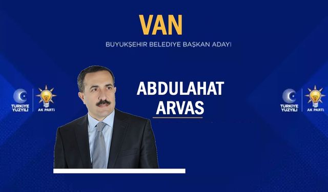 AK Parti'nin Van Adayı Abdulahat Arvas oldu