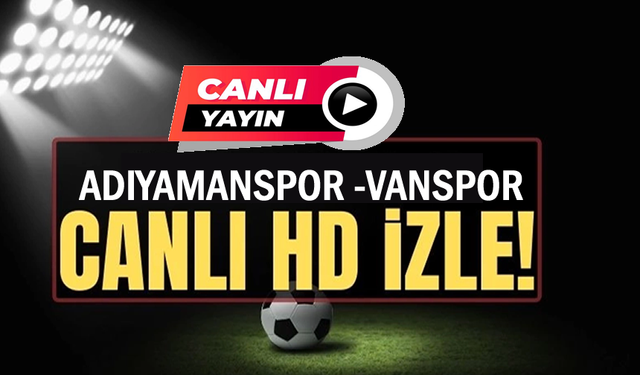 CANLI | Vanspor Adıyaman FK maçı canlı izle!
