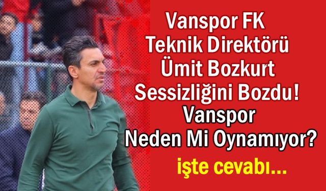 Vanspor FK neden oynamıyor! Ümit Bozkurt açıkladı