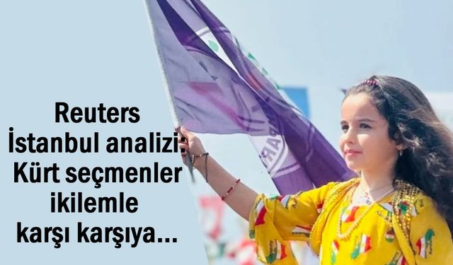 Reuters'dan İstanbul Yorumu: Kürt seçmenler ikilemle karşı karşıya