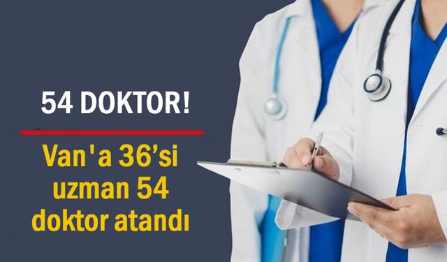 Van'a 36’si uzman 54 doktor atandı