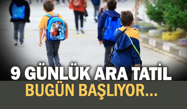 9 günlük ara tatil bugün başlıyor