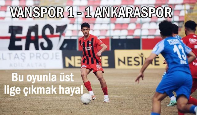Vanspor'da bu oyunla üst lige çıkmak hayal: 1-1