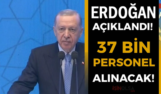 Erdoğan: 37 Bin Personel Alımı Yapılacak!