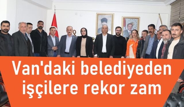 Van'daki belediyeden işçilere rekor zam